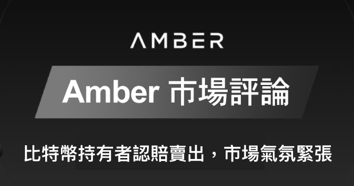 Amber 市場評論｜比特幣持有者認賠賣出，市場氣氛緊張