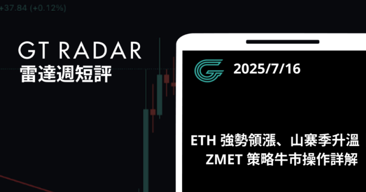 GT Radar 雷達週報 7/16:ETH 強勢領漲、山寨季升溫|ZMET 策略牛市操作詳解