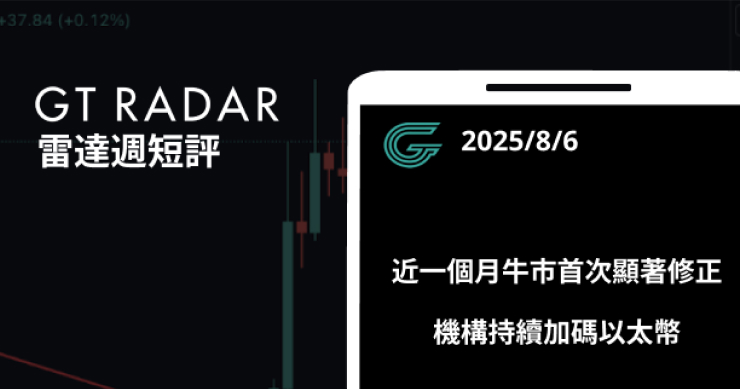 GT Radar 雷達週報 8/6：近一個月牛市首次顯著修正，機構持續加碼以太幣